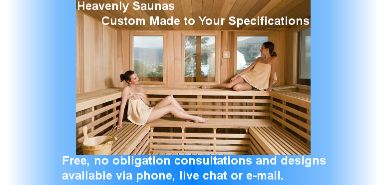 Heavenly Saunas; Custom made to your specifications; free, no obligation consultations and designs via live chat, phone or email